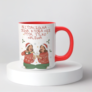 Świąteczny Kubek na Święta - Przyjaciółka - jedna, która nie pyta, tylko nalewa